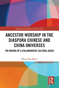 Ancestor Worship The Diaspora Chinese and China Universes: Making of a Collaborative Cultural Basin