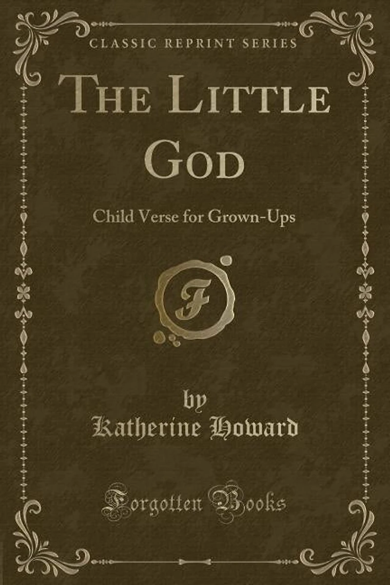 The Little God: Child Verse for Grown-Ups (Classic Reprint)