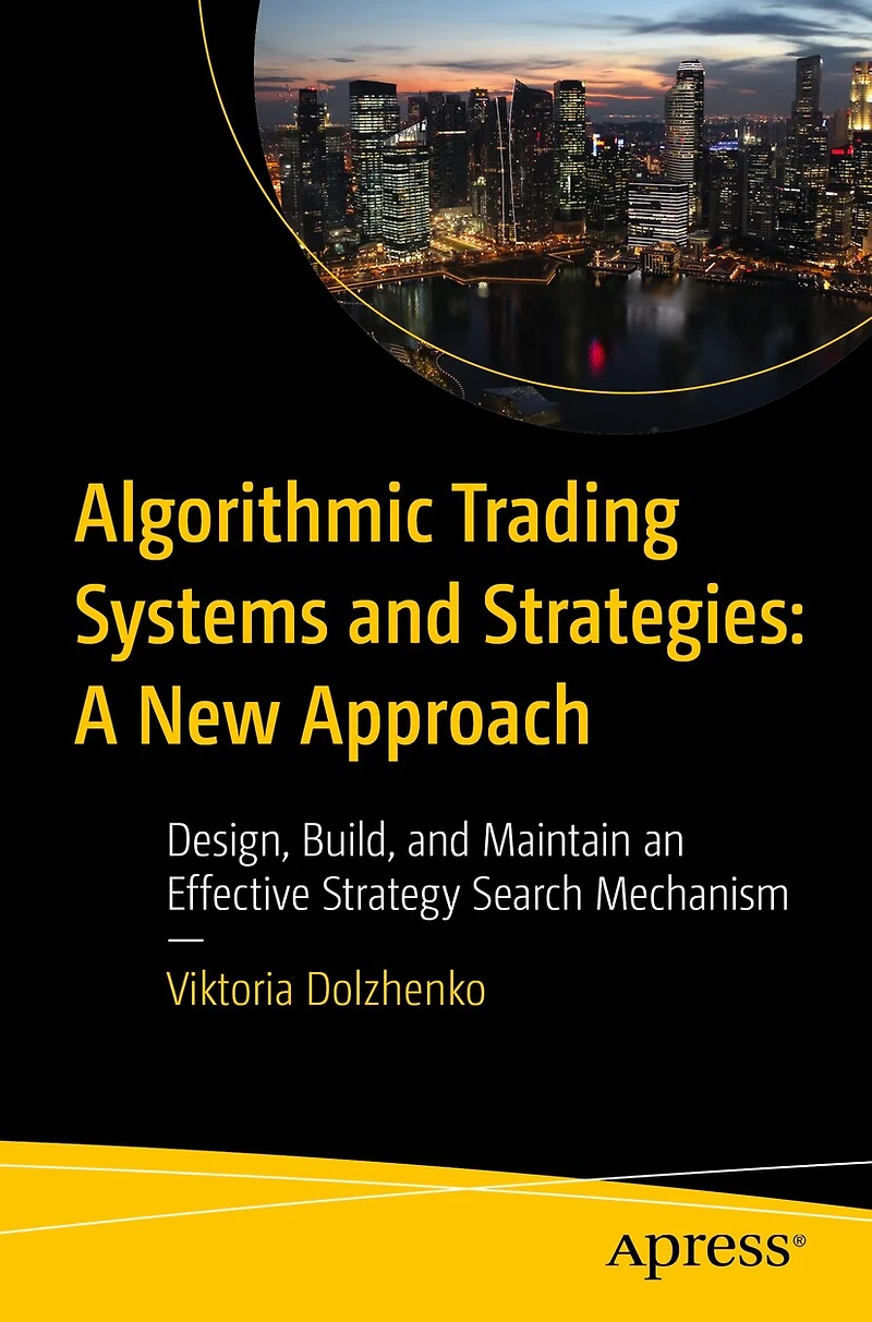 Algorithmic Trading Systems and Strategies: A New Approach: Design, Build, Maintain an Effective Strategy Search Mechanism