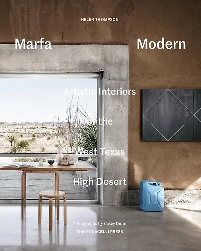 Marfa Modern: Artistic Interiors Of The West Texas High Desert
