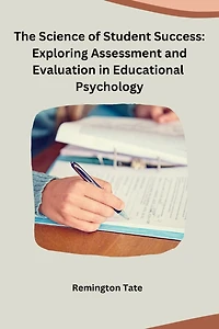 The Science of Student Success: Exploring Assessment and Evaluation in Educational Psychology