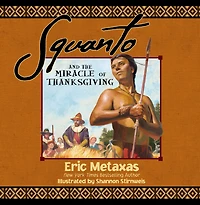 Squanto and the Miracle of Thanksgiving: A Harvest Story from Colonial America How One Native American's Friendship Saved Pilgrims