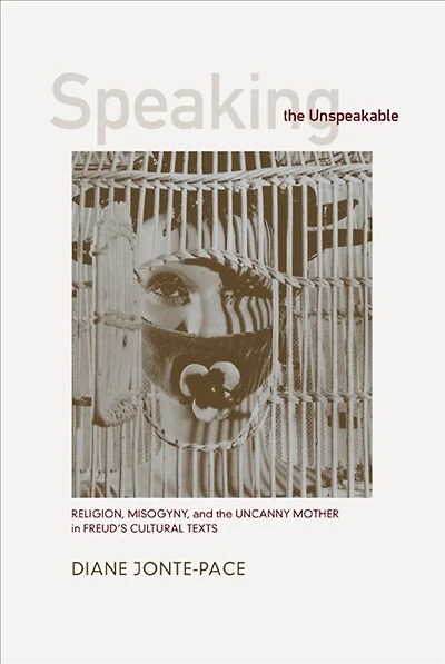 Speaking the Unspeakable: Religion, Misogyny, And The Uncanny Mother In Freud's Cultural Texts