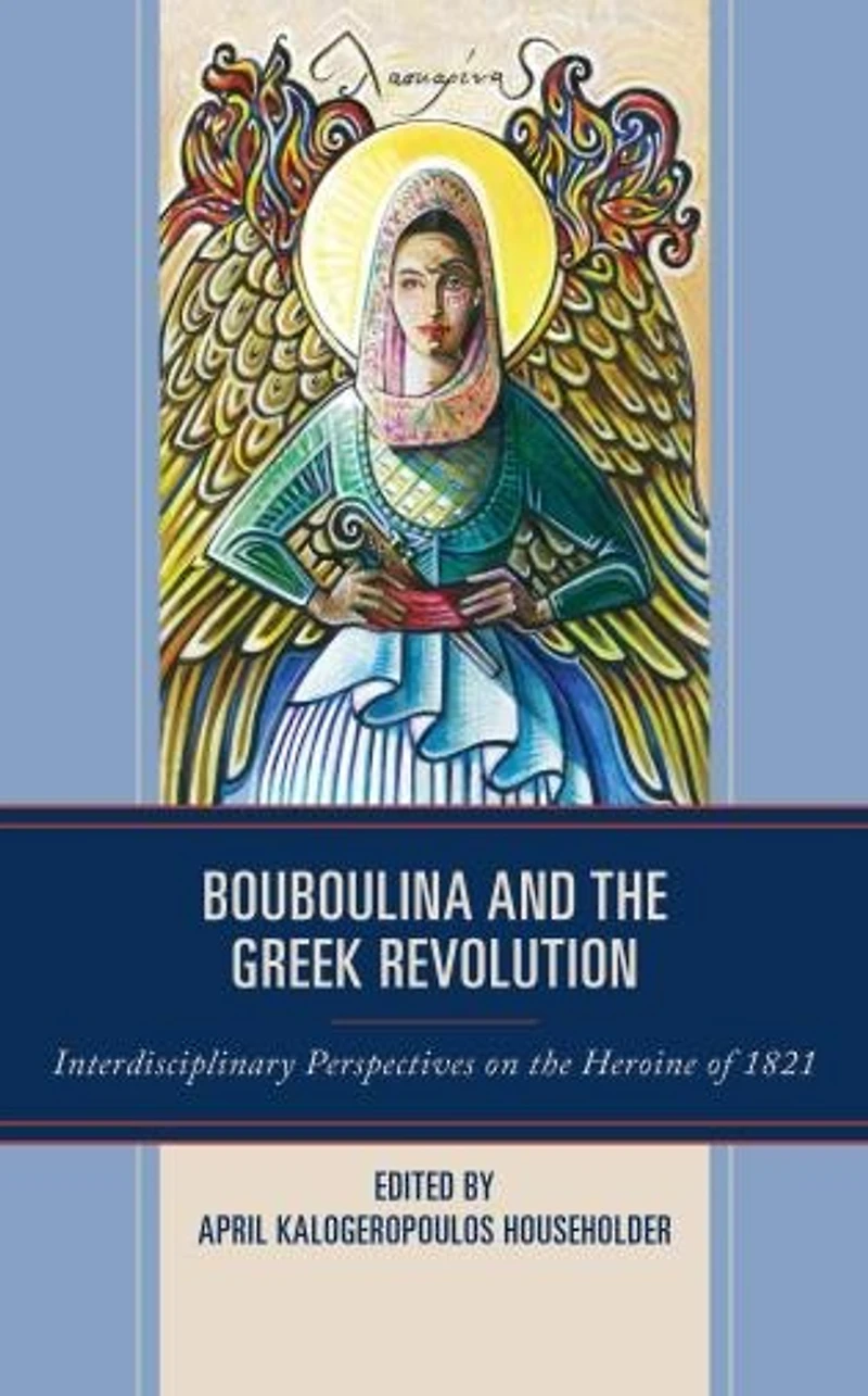 Bouboulina and the Greek Revolution: Interdisciplinary Perspectives on Heroine of 1821