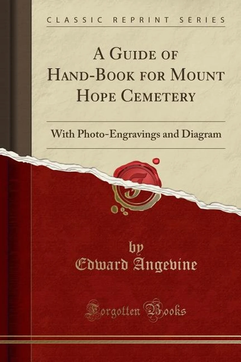 A Guide of Hand-Book for Mount Hope Cemetery: With Photo-Engravings and Diagram (Classic Reprint)