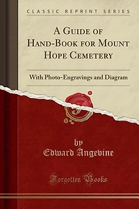 A Guide of Hand-Book for Mount Hope Cemetery: With Photo-Engravings and Diagram (Classic Reprint)