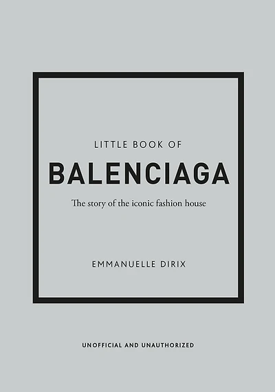 Little Book of Balenciaga: The Story of the Iconic Fashion House
