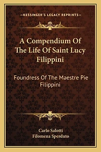 A Compendium Of The Life Of Saint Lucy Filippini: Foundress Of The Maestre Pie Filippini