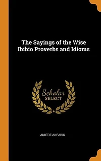 the Sayings of Wise Ibibio Proverbs and Idioms