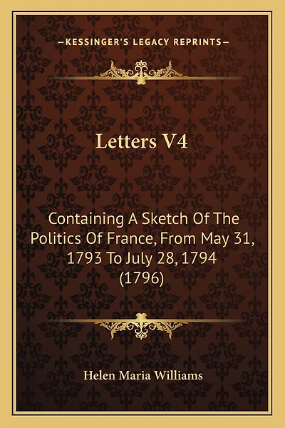 Letters V4: Containing A Sketch Of The Politics Of France, From May 31, 1793 To July 28, 1794 (1796)