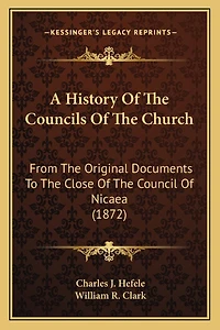 A History Of The Councils Of The Church: From The Original Documents To The Close Of The Council Of Nicaea (1872)