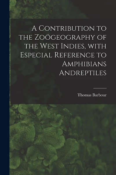 A Contribution to the Zoögeography of the West Indies, With Especial Reference to Amphibians Andreptiles