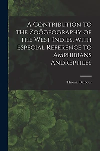 A Contribution to the Zoögeography of the West Indies, With Especial Reference to Amphibians Andreptiles