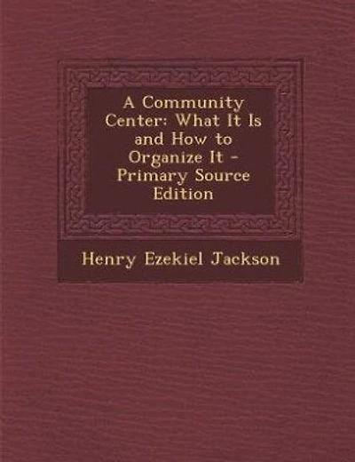 A Community Center: What It Is and How to Organize It - Primary Source Edition