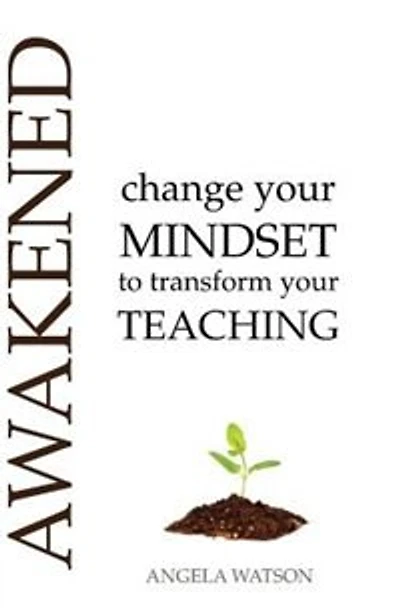 Awakened: Change Your Mindset To Transform Your Teaching