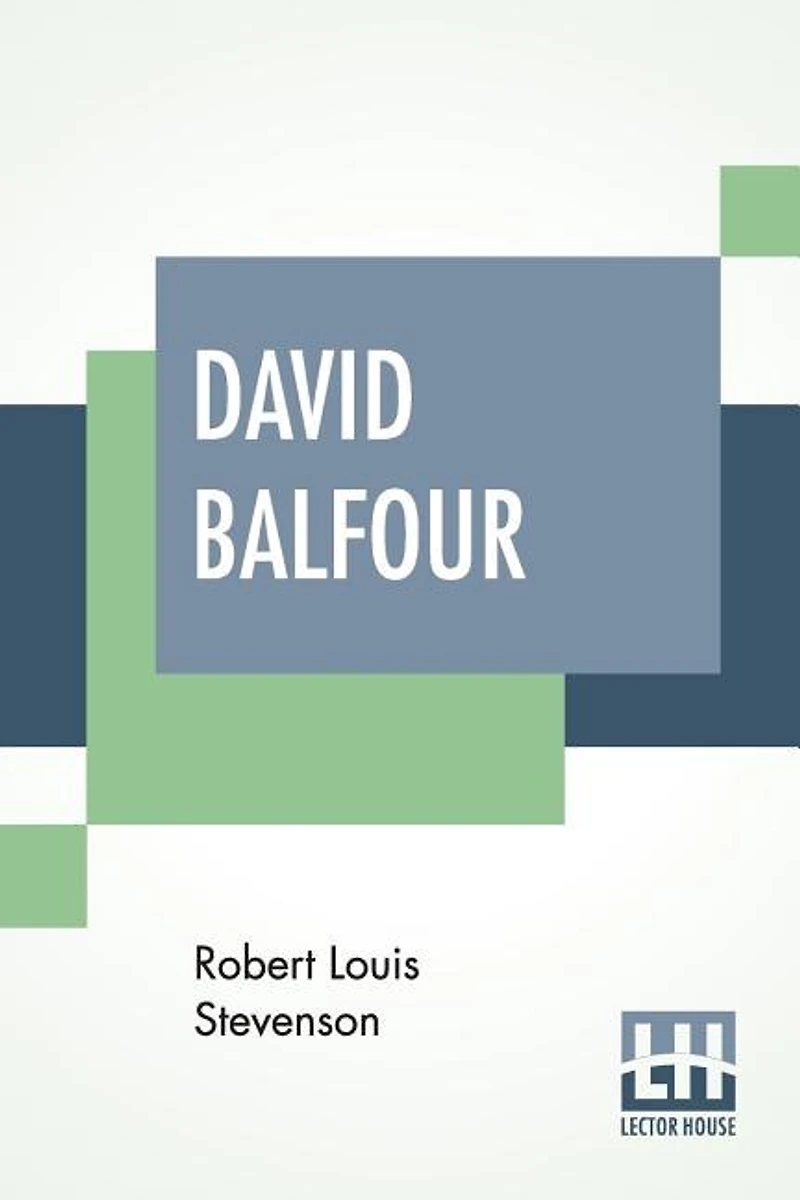 David Balfour: Being Memoirs Of His Adventures At Home And Abroad; The Second Part - In Which Are Set Forth His Mi
