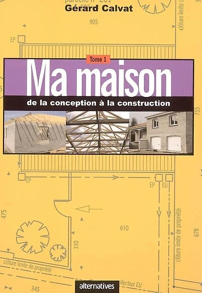 Ma maison, Vol. 1. De la conception à la construction