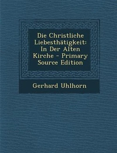 Die Christliche LiebesthStigkeit: In Der Alten Kirche - Primary Source Edition