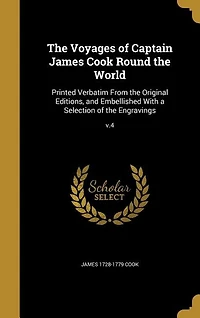 the Voyages of Captain James Cook Round World: Printed Verbatim From Original Editions, and Embellished With a Selection Engravings; v.4