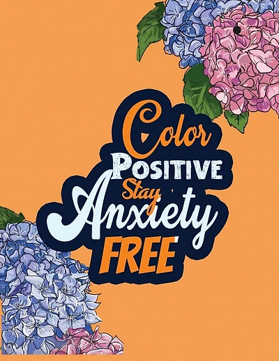 Color Positive Stay Anxiety Free: Stress Relieving Creative Fun Drawings for Grownups & Teens to Reduce Anxiety & Relax, 14 Motivating & Creative Art Activities, Creative Activities to Help Manage Stress