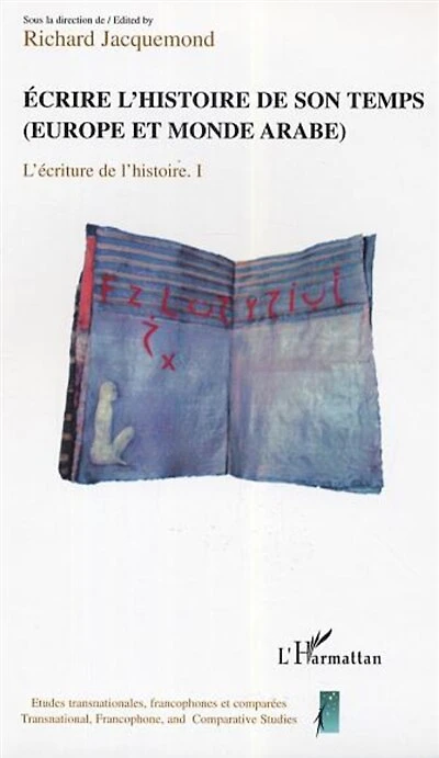 Ecrire l'histoire de son temps: (Europe et monde arabe) - L'écriture et l'histoire tome 1