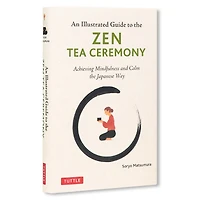 the Illustrated Guide to Zen Tea Ceremony: Achieving Mindfulness and Calm Japanese Way