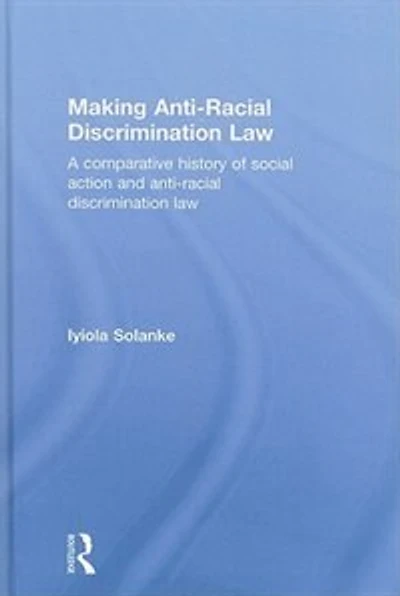 Making Anti-Racial Discrimination Law: A Comparative History of Social Action and Law