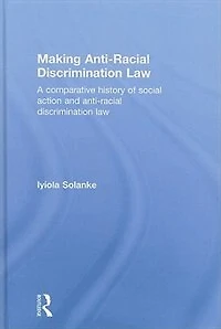 Making Anti-Racial Discrimination Law: A Comparative History of Social Action and Law