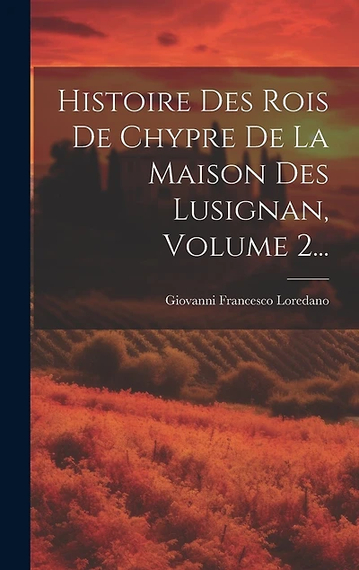 Histoire Des Rois De Chypre De La Maison Des Lusignan, Volume 2...