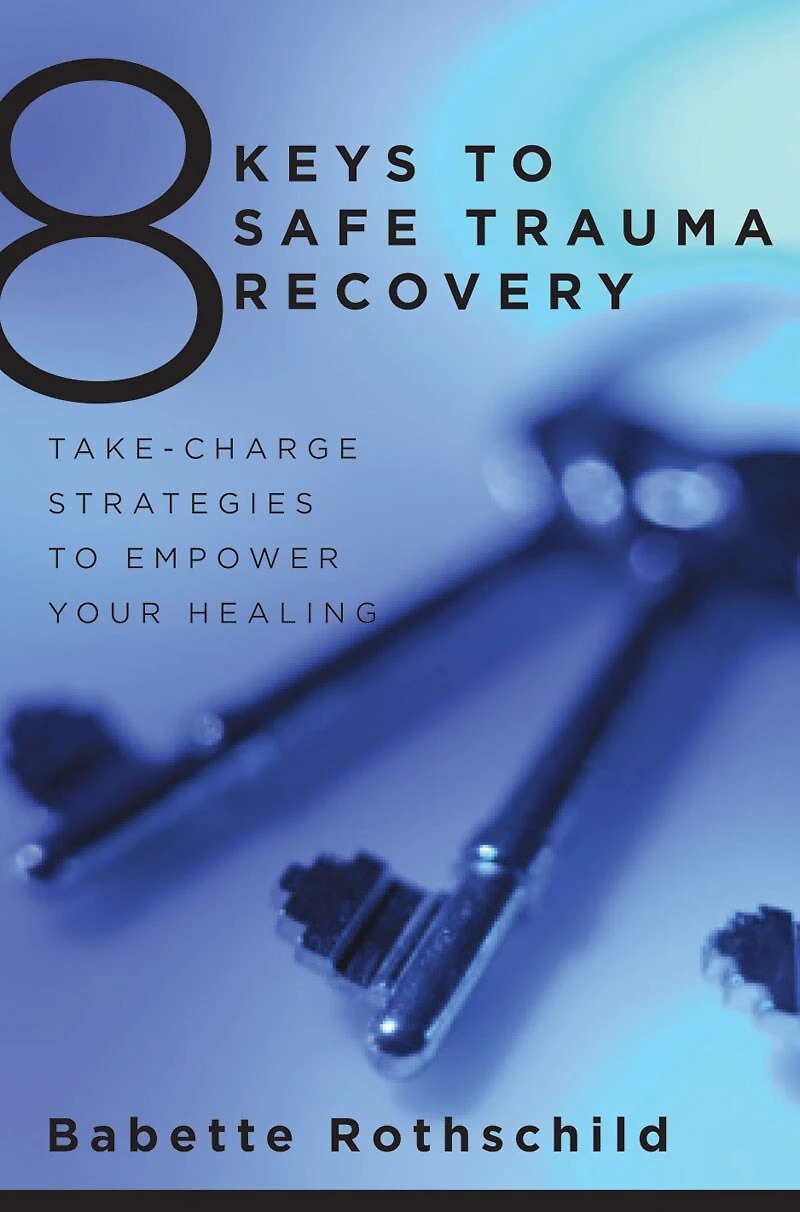 8 Keys To Safe Trauma Recovery: Take-charge Strategies For Reclaiming Your Life