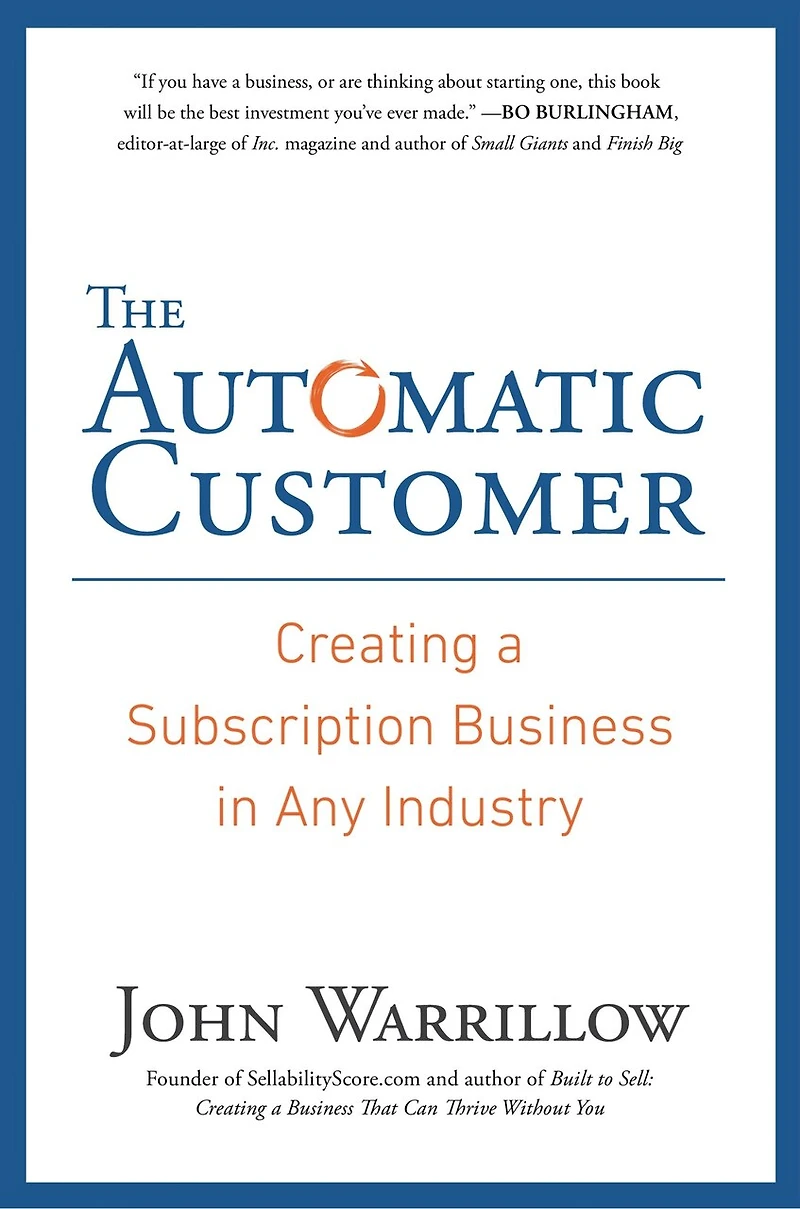 The Automatic Customer: Creating A Subscription Business Any Industry