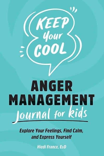 Keep Your Cool: Anger Management Journal for Kids: Explore Your Feelings, Find Calm, and Express Yourself