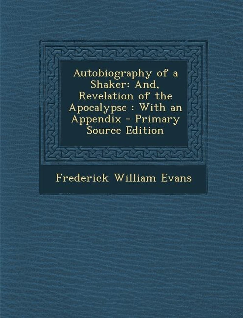 Autobiography of a Shaker, and Revelation the Apocalypse (Classic Reprint)