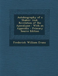 Autobiography of a Shaker, and Revelation the Apocalypse (Classic Reprint)