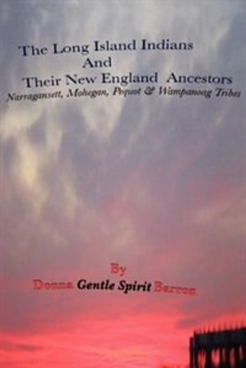 The Long Island Indians And Their New England Ancestors: Narragansett, Mohegan, Pequot And Wampanoag Tribes