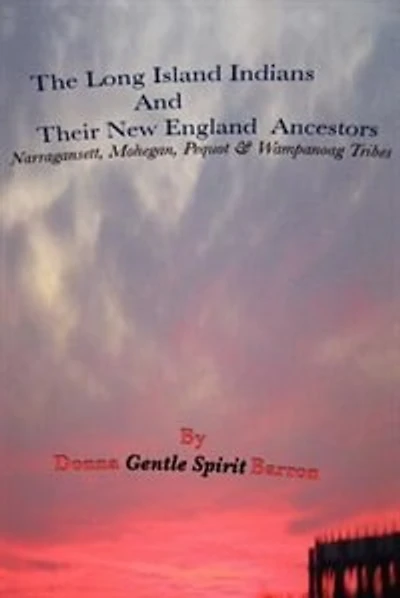 The Long Island Indians And Their New England Ancestors: Narragansett, Mohegan, Pequot And Wampanoag Tribes