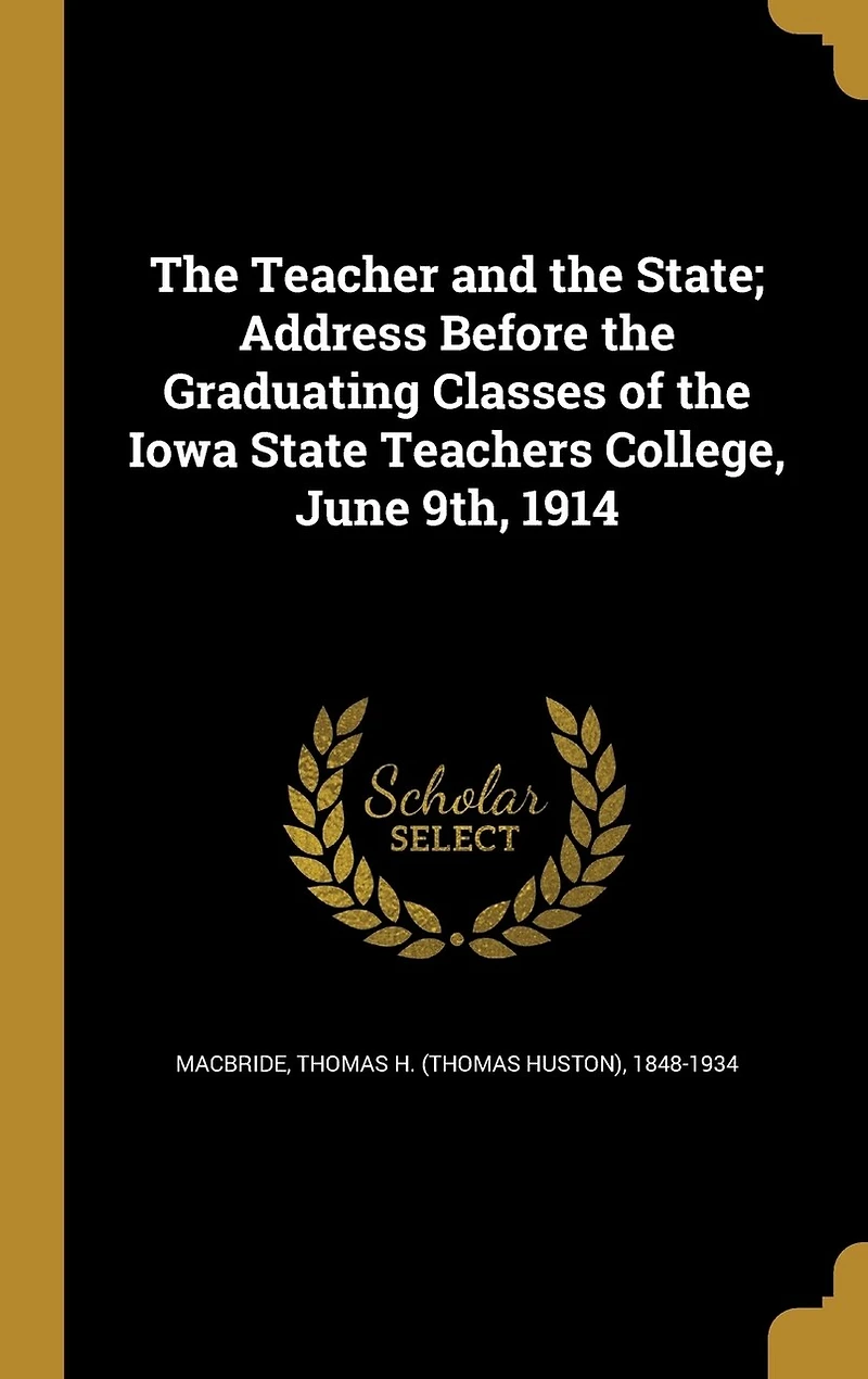 the Teacher and State: Address Before Graduating Classes of Iowa State Teachers College, June 9th, 1914 (Classic R