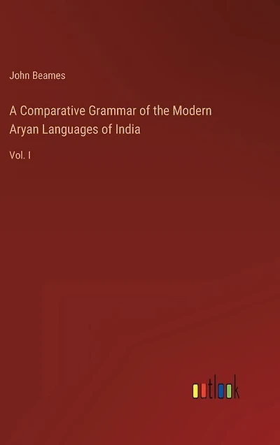A Comparative Grammar of the Modern Aryan Languages of India: Vol. I