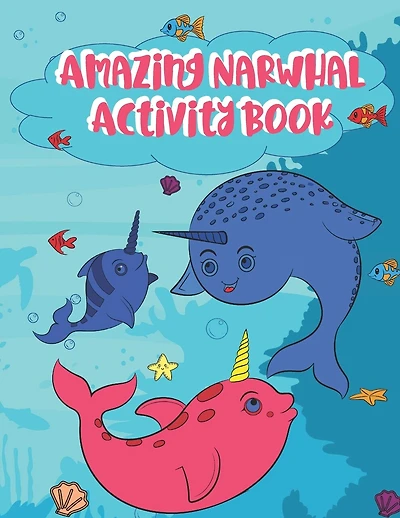 Amazing Narwhal Activity Book: Features Coloring Pages, Connect The Dots, Mazes, Easy Sudoku, Find the Missing Number and Tracing Activities.