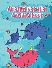 Amazing Narwhal Activity Book: Features Coloring Pages, Connect The Dots, Mazes, Easy Sudoku, Find the Missing Number and Tracing Activities.