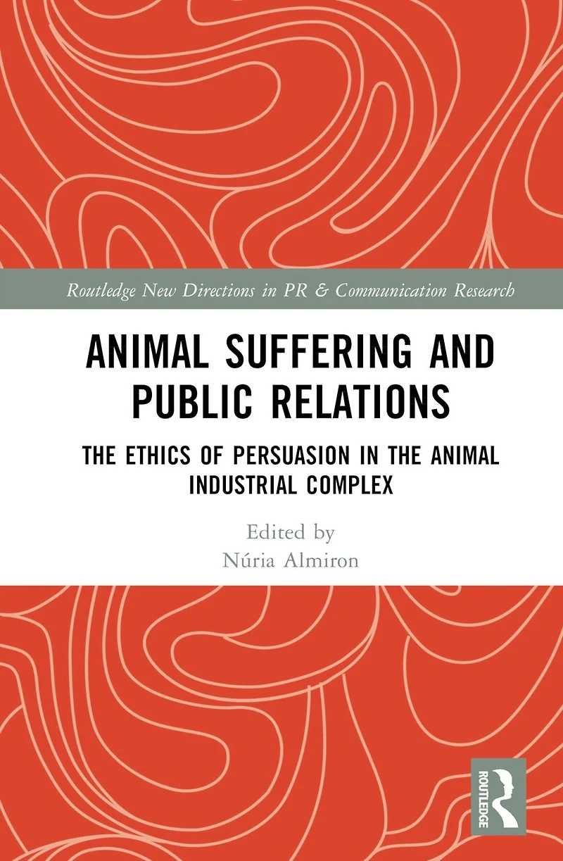 Animal Suffering and Public Relations: the Ethics of Persuasion Animal-Industrial Complex