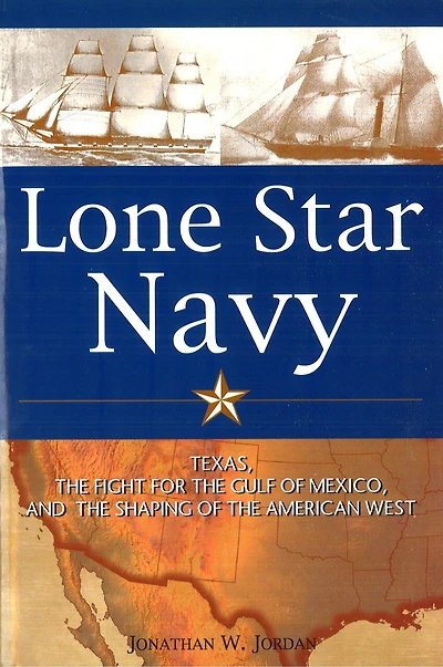Lone Star Navy: Texas, the Fight for Gulf of Mexico, and Shaping American West