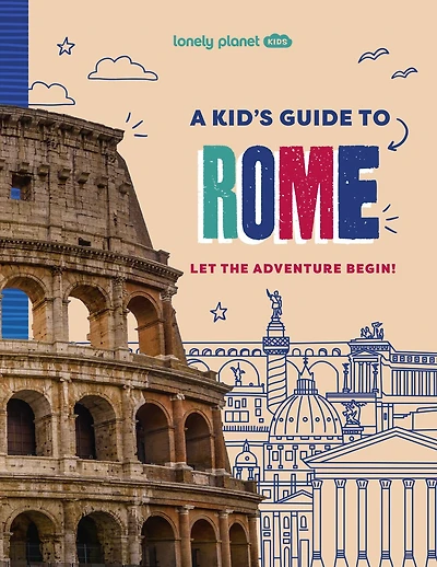 Lonely Planet A Kid's Guide to Rome: Unlock the Magic of Travel, Discover Secret & Surprising Places, Packed with Amazing Facts, Top Spots & Vibrant Photography
