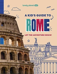 Lonely Planet A Kid's Guide to Rome: Unlock the Magic of Travel, Discover Secret & Surprising Places, Packed with Amazing Facts, Top Spots & Vibrant Photography
