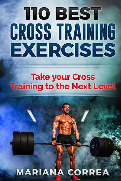 110 BEST CROSS TRAINING EXERCiSES: TAKE YOUR CROSS TRAINING To THE NEXT LEVEL