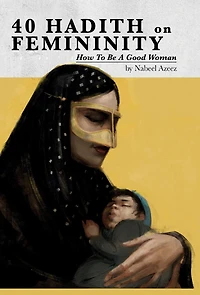 40 Hadith on Femininity: How to Be a Good Woman