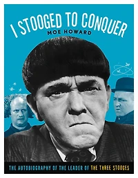 I Stooged to Conquer: the Autobiography of Leader Three Stooges