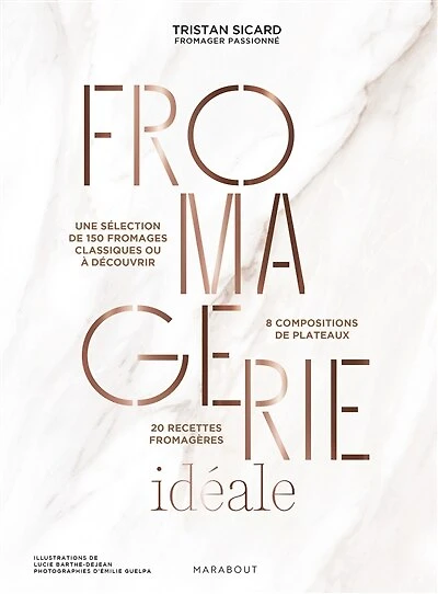 Fromagerie idéale: une sélection de 150 fromages classiques ou à découvrir