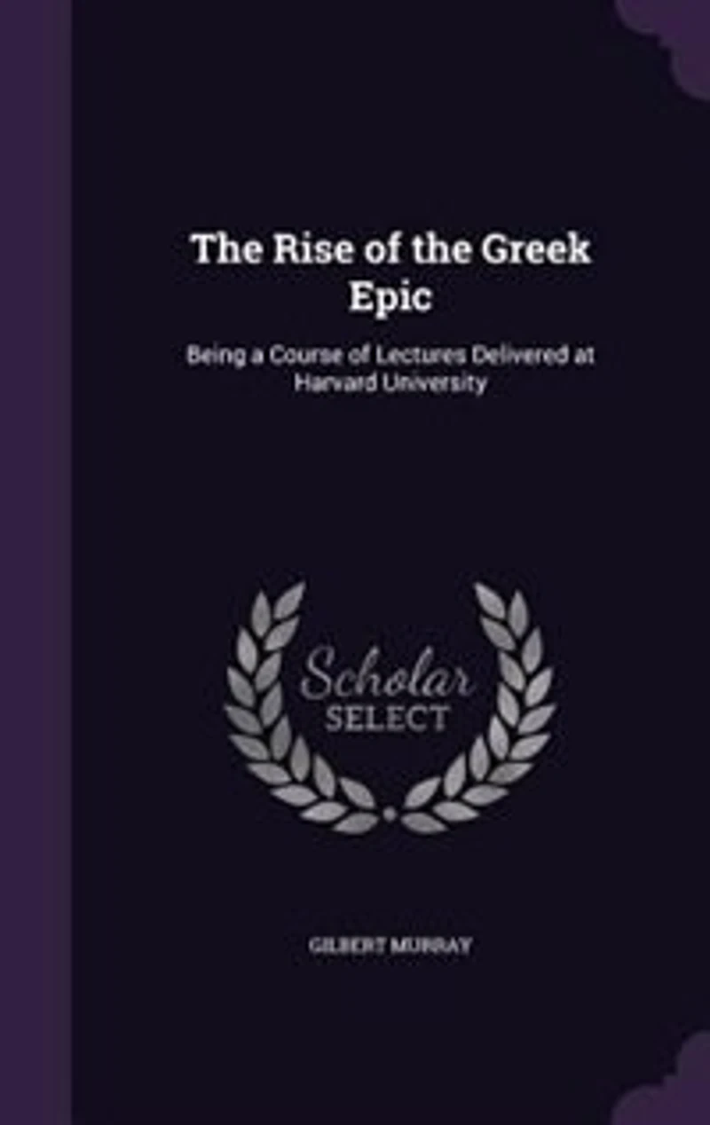 The Rise of the Greek Epic: Being a Course of Lectures Delivered at Harvard University