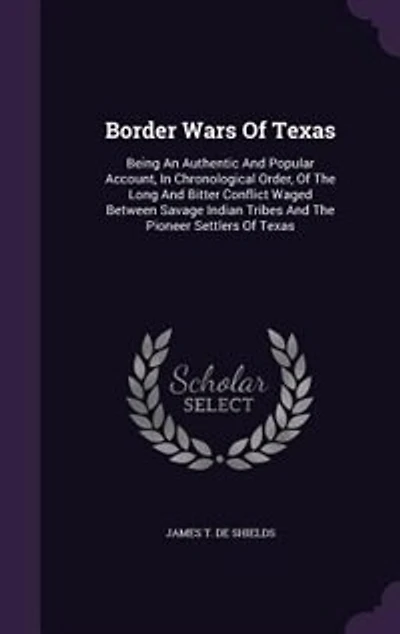 Border Wars Of Texas: Being An Authentic And Popular Account, In Chronological Order, Of The Long And Bitter Conflict Wag